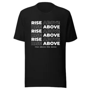 Rise Above the Noise - T-shirt